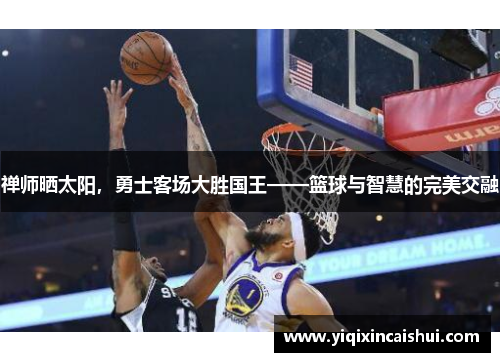 禅师晒太阳，勇士客场大胜国王——篮球与智慧的完美交融