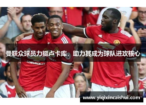 曼联众球员力挺卢卡库，助力其成为球队进攻核心
