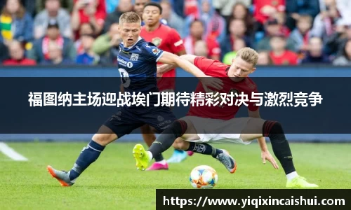 beats365福图纳主场迎战埃门期待精彩对决与激烈竞争